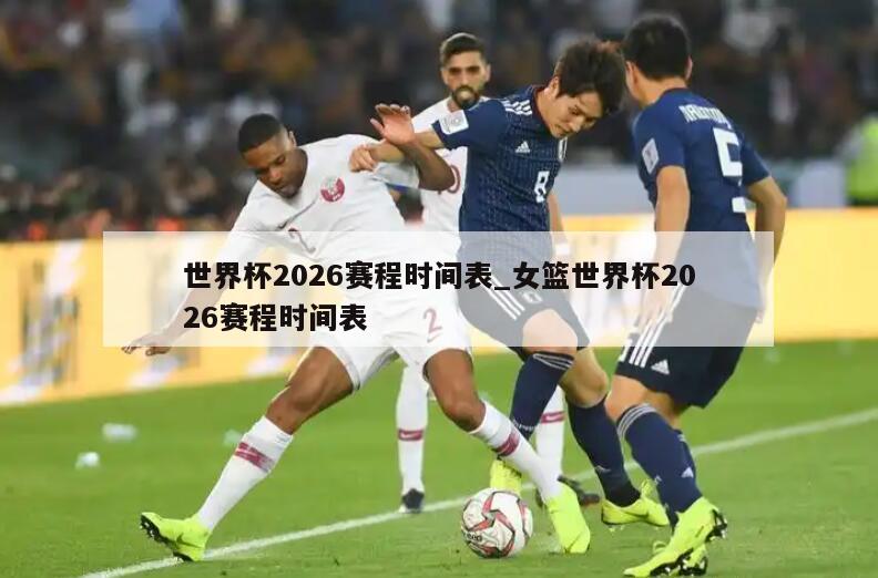 世界杯2026赛程时间表_女篮世界杯2026赛程时间表