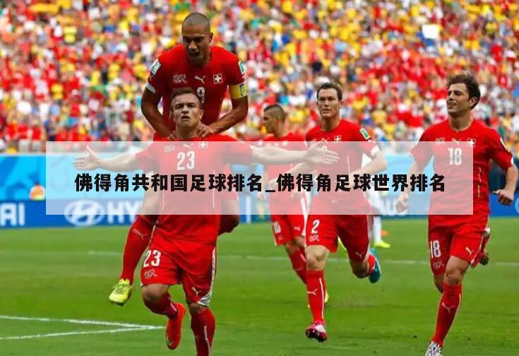 佛得角共和国足球排名_佛得角足球世界排名