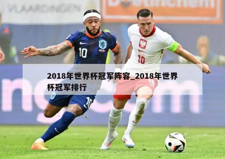 2018年世界杯冠军阵容_2018年世界杯冠军排行
