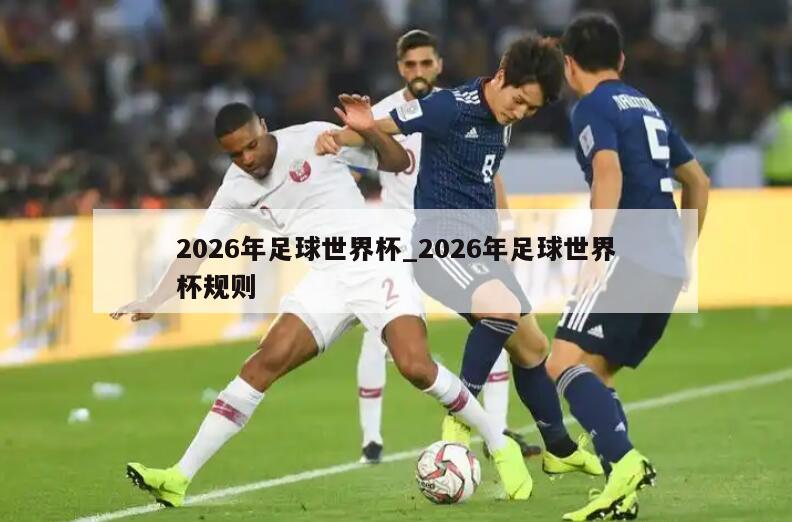 2026年足球世界杯_2026年足球世界杯规则