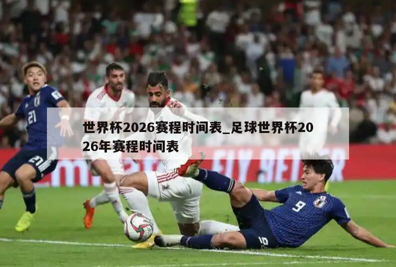 世界杯2026赛程时间表_足球世界杯2026年赛程时间表