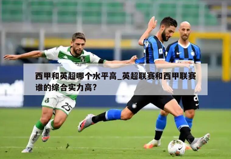 西甲和英超哪个水平高_英超联赛和西甲联赛谁的综合实力高?