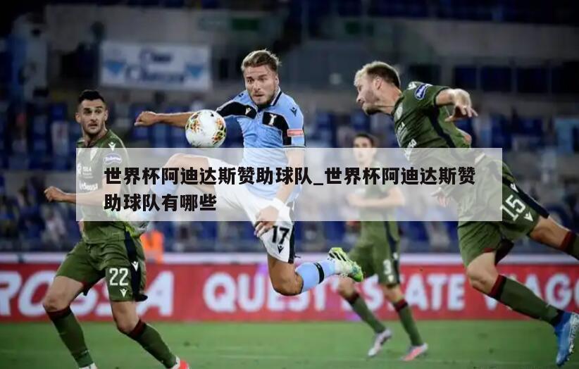 世界杯阿迪达斯赞助球队_世界杯阿迪达斯赞助球队有哪些