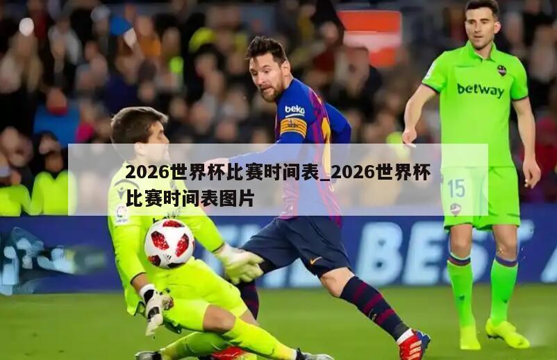 2026世界杯比赛时间表_2026世界杯比赛时间表图片